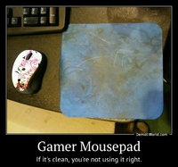 Gamer Mousepad If it's clean, you're not using it right.