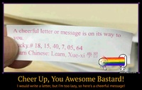 Cheer Up, You Awesome Bastard! I would write a letter, but I'm too lazy, so here's a cheerful message!