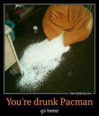 You're drunk Pacman go home